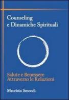 Counseling e dinamiche spirituali. Salute e benessere attraverso le relazioni di Maurizio Secondi edito da Secondi Maurizio