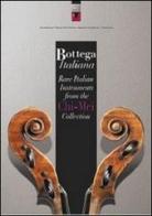 Bottega italiana. Rare italian instruments from the Chi-Mei collection edito da MdV-Museo del Violino