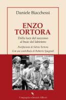 Enzo Tortora. Dalla luce del successo al buio del labirinto di Daniele Biacchessi edito da Compagnia Editoriale Aliberti