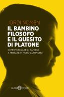 Il bambino filosofo e il quesito di Platone. Come insegnare ai bambini a pensare in modo autonomo di Jordi Nomen edito da Salani