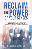 Reclaim the power of your senses. A complete guide to help business leaders build their business in their own authentic and distinctive way di Benjamin Gifford edito da Youcanprint