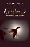 Animalmente. Viaggio nella mente animale di Carla Balossino edito da Youcanprint