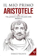 Il mio primo Aristotele. Vita, pensiero e opere del padre della metafisica di Enrico Valente edito da Youcanprint