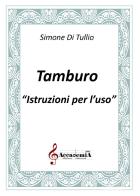 Tamburo. Istruzioni per l'uso. Ediz. a spirale di Simone Di Tullio edito da Accademia2008