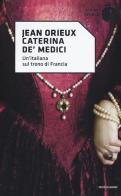 Caterina de' Medici. Un'italiana sul trono di Francia di Jean Orieux edito da Mondadori
