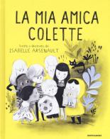 La mia amica Colette di Isabelle Arsenault edito da Mondadori