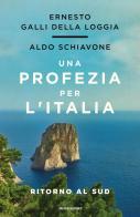 Una profezia per l'Italia. Ritorno al sud di Ernesto Galli Della Loggia, Aldo Schiavone edito da Mondadori