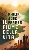 Il fiume della vita di Philip Josè Farmer edito da Mondadori