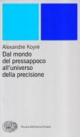 Dal mondo del pressapoco all'universo della precisione di Alexandre Koyré edito da Einaudi
