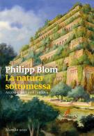 La natura sottomessa. Ascesa e declino di un'idea di Philipp Blom edito da Marsilio