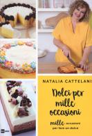 Dolci per mille occasioni. Mille occasioni per fare un dolce di Natalia Cattelani edito da Rai Libri