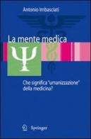 La mente medica. Che significa «umanizzazione» della medicina di Antonio Imbasciati edito da Springer Verlag