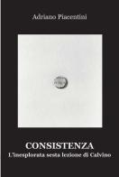 Consistenza. L'inesplorata sesta lezione di Calvino di Adriano Piacentini edito da Progetto Cultura