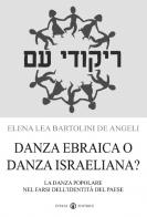 Danza ebraica o danza israeliana? La danza popolare nel farsi dell'identità del paese di Elena Lea Bartolini De Angeli edito da Effatà