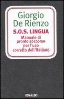 S.O.S. Lingua. Manuale di pronto soccorso per l'uso corretto dell'italiano di Giorgio De Rienzo edito da Kowalski
