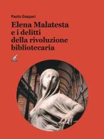 Elena Malatesta e i delitti della rivoluzione bibliotecaria di Paolo Gaspari edito da Gaspari
