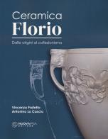 Ceramica Florio. Dalle origini al collezionismo di Antonino Lo Cascio, Vincenzo Profetto edito da Nuova IPSA