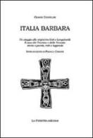 Italia barbara. Un viaggio alle origini tra goti e longobardi. Il caso del Trentino e delle Venezie. Storia, parole, miti e leggende di Gianni Gentilini edito da La Finestra Editrice