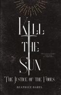 Kill the sun. The justice of the fools di Beatrice Barel edito da Youcanprint