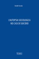 L'autopsia sociologica nei casi di suicidio di Davide Fassola edito da Bologna University Press