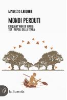 Mondi perduti. Cinquant'anni di viaggi tra i popoli della terra di Maurizio Leigheb edito da la Bussola