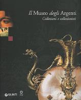 Il Museo degli Argenti. Collezioni e collezionisti di Marilena Mosco, Ornella Casazza edito da Giunti Editore