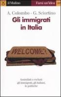 Gli immigrati in Italia di Asher Colombo, Giuseppe Sciortino edito da Il Mulino