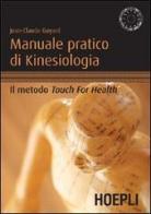 Manuale pratico di kinesiologia. Il metodo Touch for Health di Jean-Claude Guyard edito da Hoepli