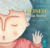 Aliseo nella bolla. Ediz. illustrata di Anna Mattiuzzo edito da L'Orto della Cultura