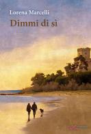 Dimmi di sì. Ediz. integrale di Lorena Marcelli edito da Le Mezzelane Casa Editrice
