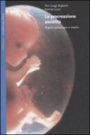 La procreazione assistita. Aspetti psicologici e medici di P. Luigi Righetti, Serena Luisi edito da Bollati Boringhieri