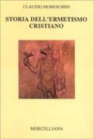 Storia dell'ermetismo cristiano di Claudio Moreschini edito da Morcelliana