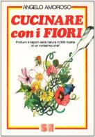 Cucinare con i fiori di A. Amoroso edito da Ugo Mursia Editore