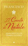 Il Canto di Natale. Sinfonia di un tempo nuovo di Francesco (Jorge Mario Bergoglio) edito da TS - Terra Santa