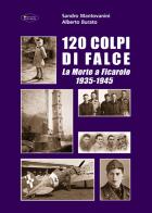 120 colpi di falce. La morte a Ficarolo 1935-1945 di Sandro Mantovanini, Alberto Burato edito da Sometti