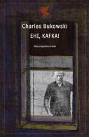 Ehi, Kafka! Testo inglese a fronte di Charles Bukowski edito da Guanda