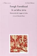 In un'altra terra. Memoriale del viaggio in Italia di Forugh Farrokhzad edito da Le Càriti Editore