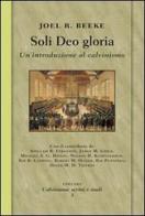 Soli deo gloria. Un'introduzione al calvinismo di Joel Beeke edito da Alfa & Omega