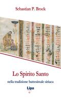 Lo Spirito Santo nella tradizione battesimale siriaca di Sebastian Brock edito da Lipa
