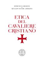Etica del cavaliere cristiano di Domenico Libertini, Rinaldo Davide Libertini edito da Michele Biallo Editore