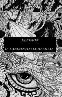 Il labirinto alchemico di Eleision edito da ilmiolibro self publishing
