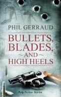Bullets, blades, and high heels di Phil Gerraud edito da Autopubblicato