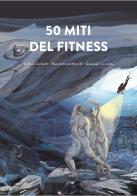 50 miti del fitness di Stefano Zambelli, Massimiliano Mazzilli, Giuseppe Coratella edito da I miti del fitness