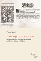Catalogare in archivio. Le Cinquecentine dell'Archivio generale dell'Ordine dei Servi di Maria di Flavia Bruni edito da Firenze University Press