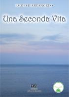 Una seconda vita di Paolo D'Arcangelo edito da Pav Edizioni