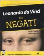Leonardo da Vinci per negati di Jessica Teisch, Tracy Barr edito da Mondadori