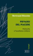 Privarsi del piacere. Nietzsche e l'ascetismo cristiano di Bertrand Binoche edito da EDB