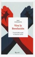 Viva la revolución. Il secolo delle utopie in America Latina di Eric J. Hobsbawm edito da Rizzoli