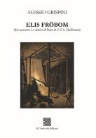 Elis Frobom (dal racconto «Le miniere di Falun» di E.T.A. Hoffmann) di Alessio Grispini edito da Il Convivio