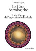 Le case astrologiche. Il significato dell'esperienza individuale di Dane Rudhyar edito da Astrolabio Ubaldini